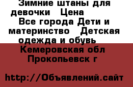 Зимние штаны для девочки › Цена ­ 1 500 - Все города Дети и материнство » Детская одежда и обувь   . Кемеровская обл.,Прокопьевск г.